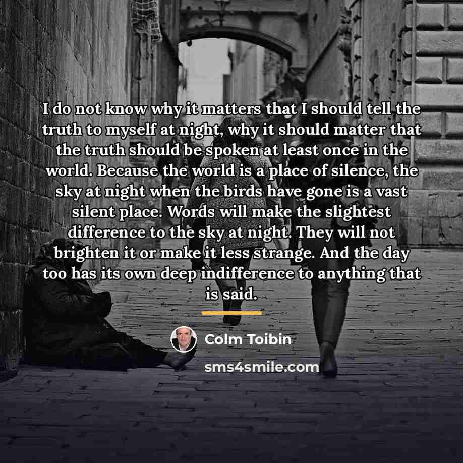 “I do not know why it matters that I should…” quote by Colm Toibin