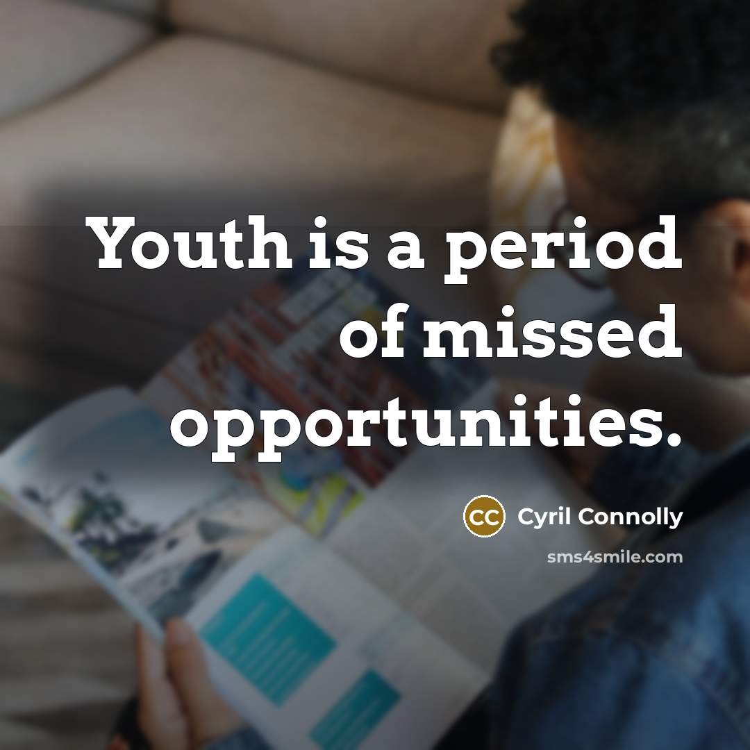 “Youth is a period of missed opportunities.” quote by Cyril Connolly