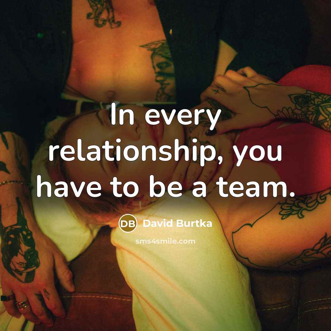 “In every relationship, you have to be a team.…” quote by David Burtka