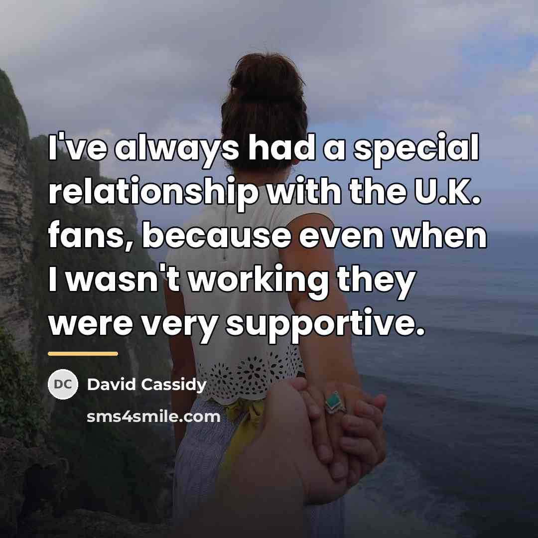 “I've always had a special relationship with the U.K. fans,…” quote by David Cassidy