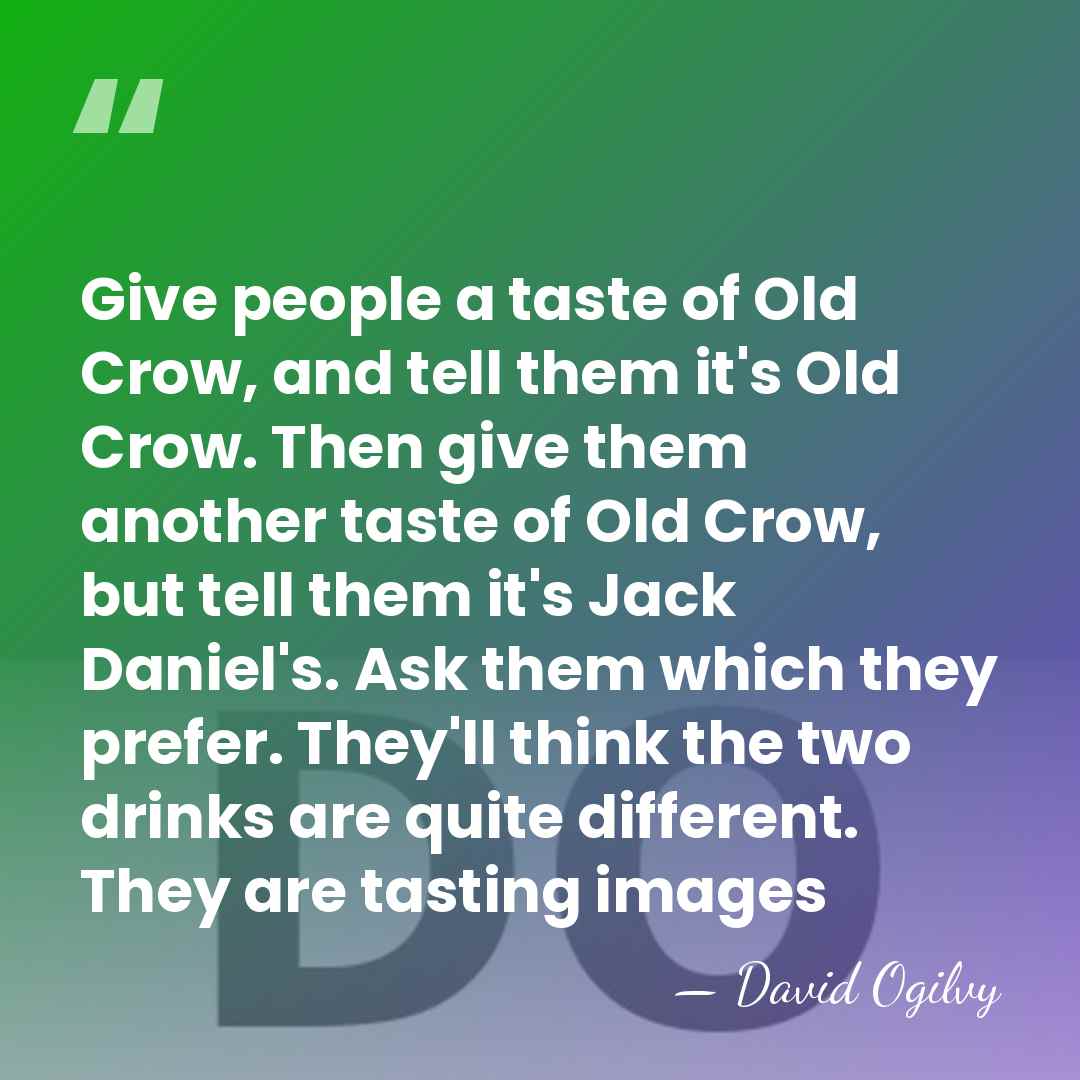 Give people a taste of Old Crow, and tell them it's Old&hellip; - David Ogilvy