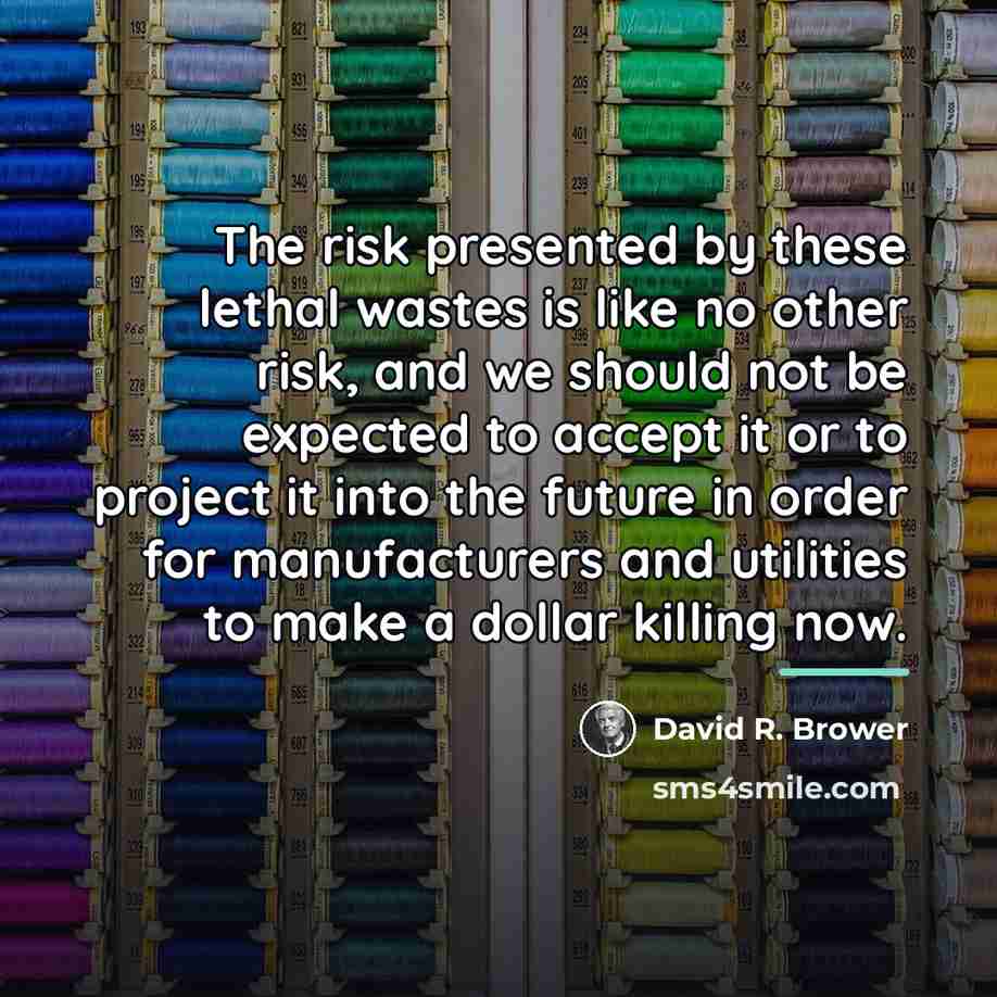 “The risk presented by these lethal wastes is like no…” quote by David R. Brower