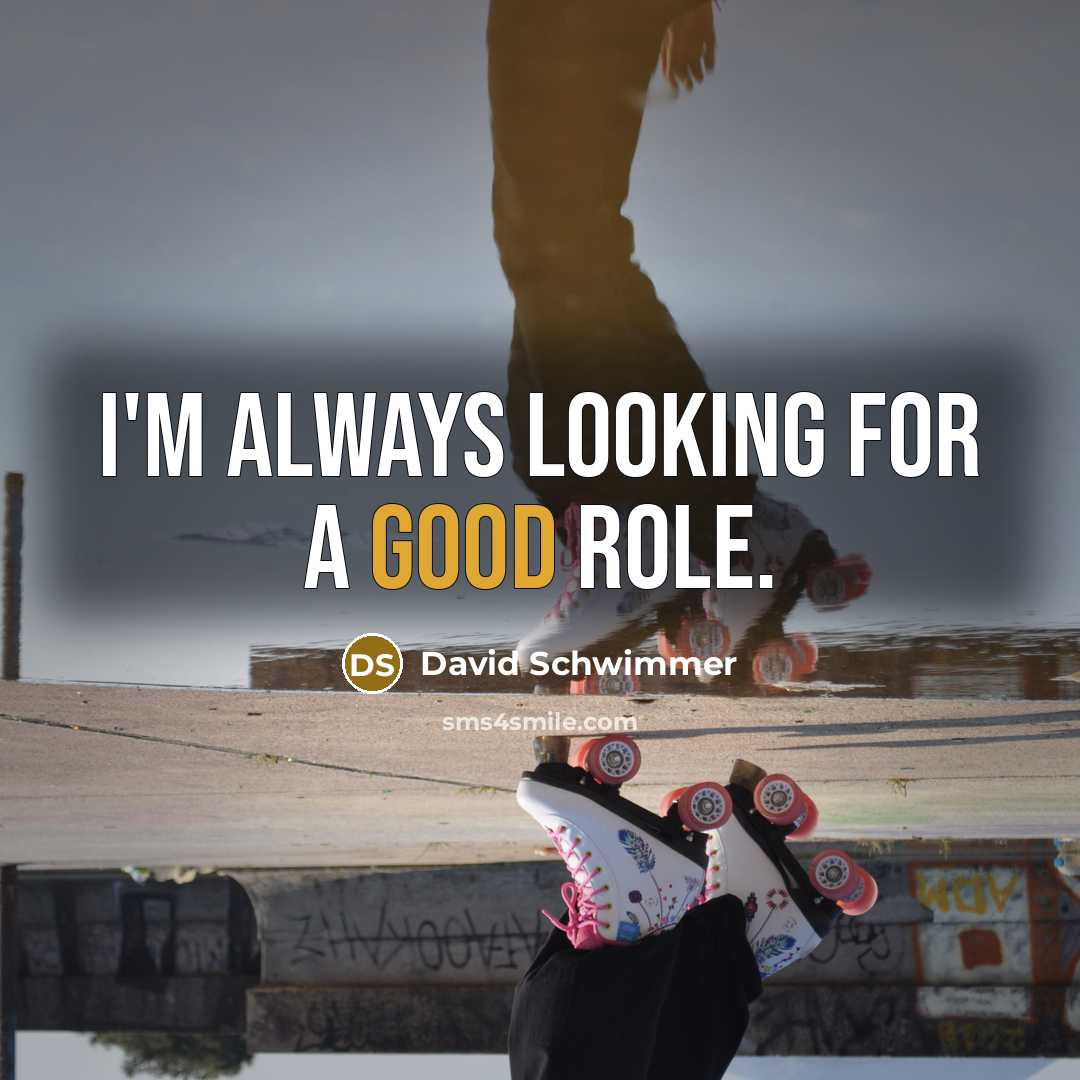 “I'm always looking for a good role.…” quote by David Schwimmer