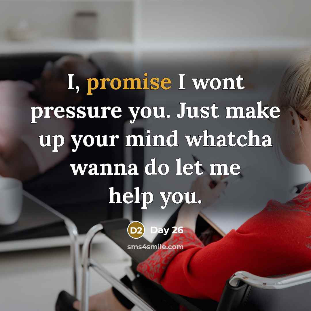 “I, promise I wont pressure you. Just make up your…” quote by Day 26