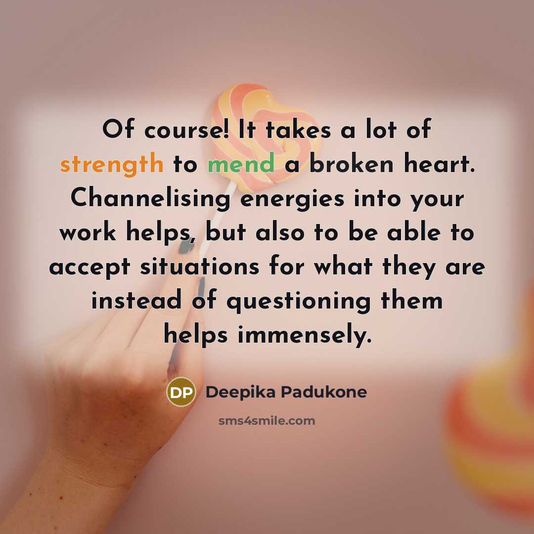 “Of course! It takes a lot of strength to mend…” quote by Deepika Padukone