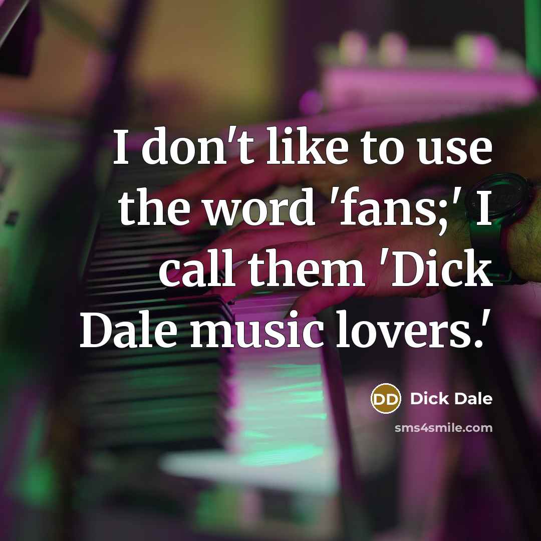 “I don't like to use the word 'fans;' I call…” quote by Dick Dale