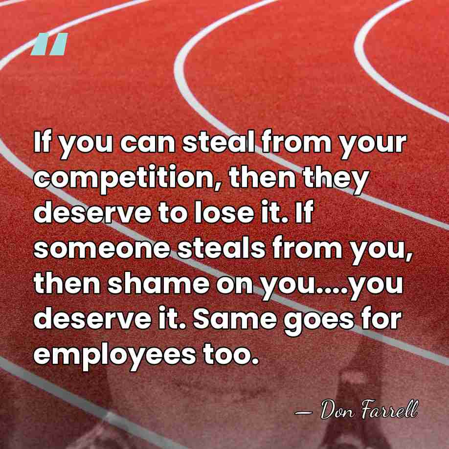 If you can steal from your competition, then they deserve to lose&hellip; - Don Farrell