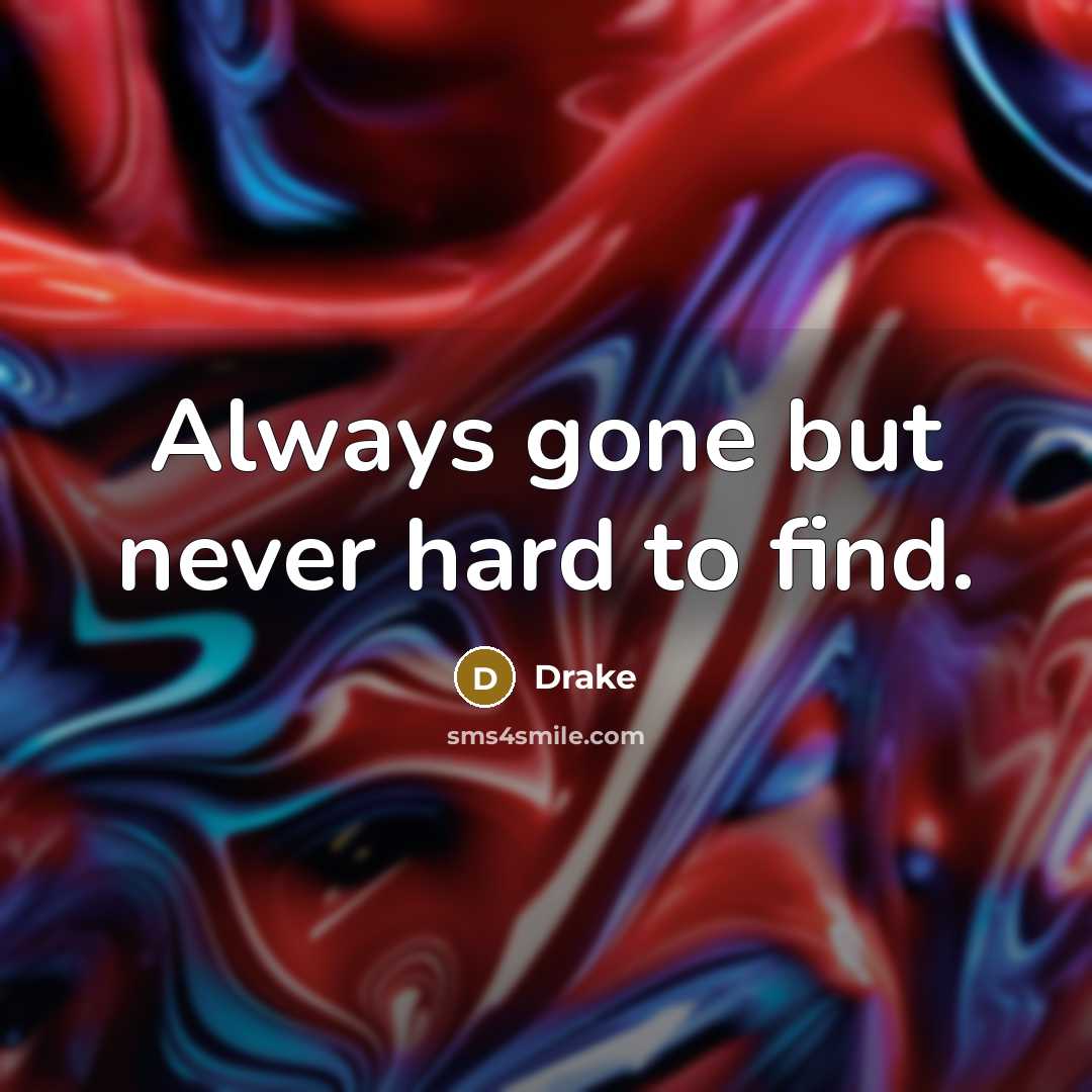“Always gone but never hard to find.” quote by Drake