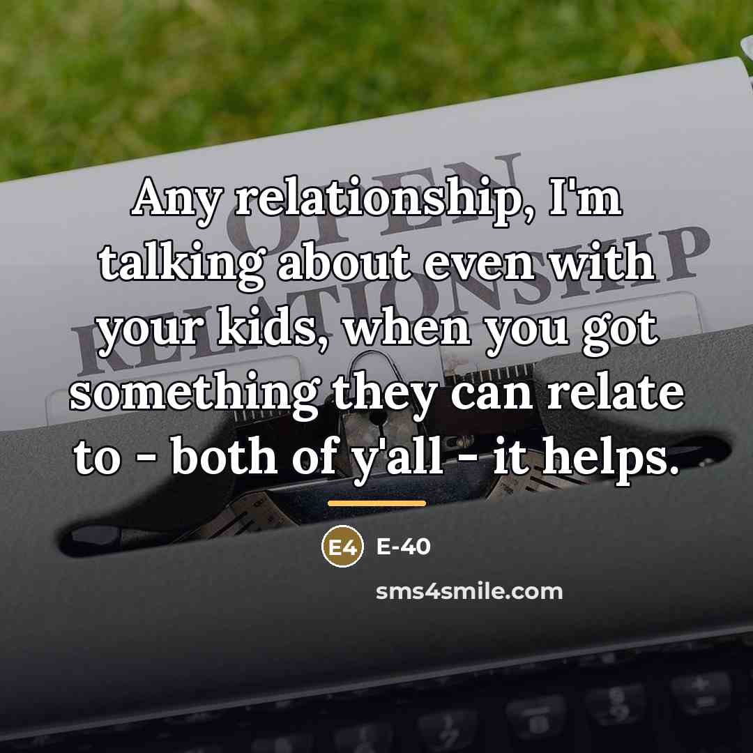 “Any relationship, I'm talking about even with your kids, when…” quote by E-40