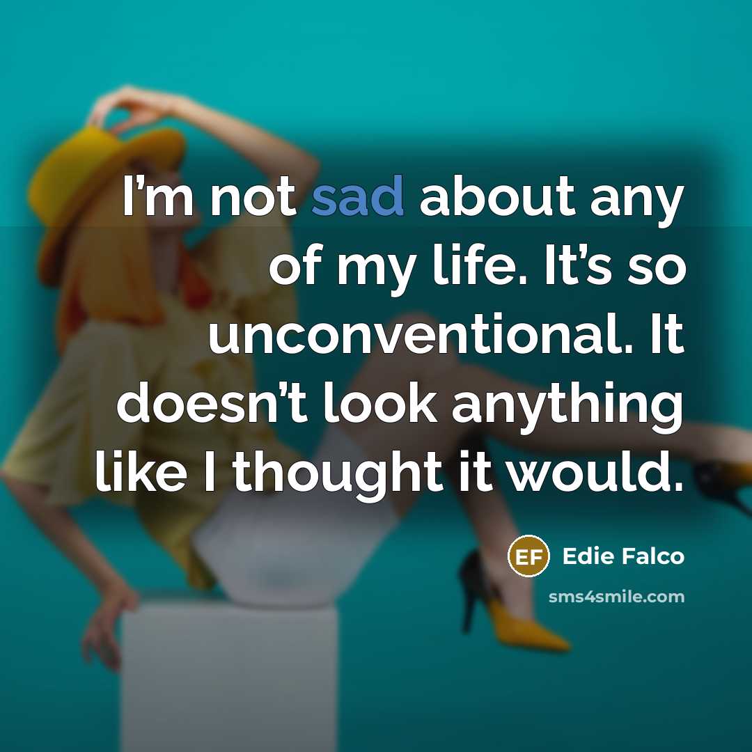 “I’m not sad about any of my life. It’s so…” quote by Edie Falco