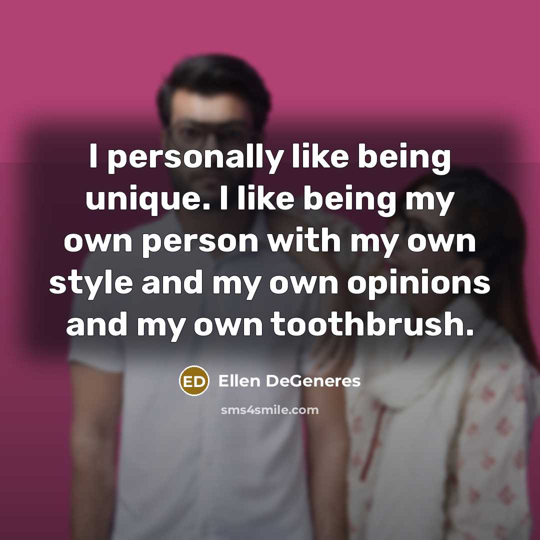 “I personally like being unique. I like being my own…” quote by Ellen DeGeneres