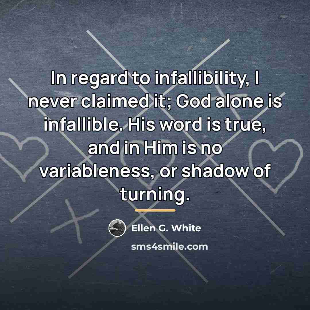 “In regard to infallibility, I never claimed it; God alone…” quote by Ellen G. White