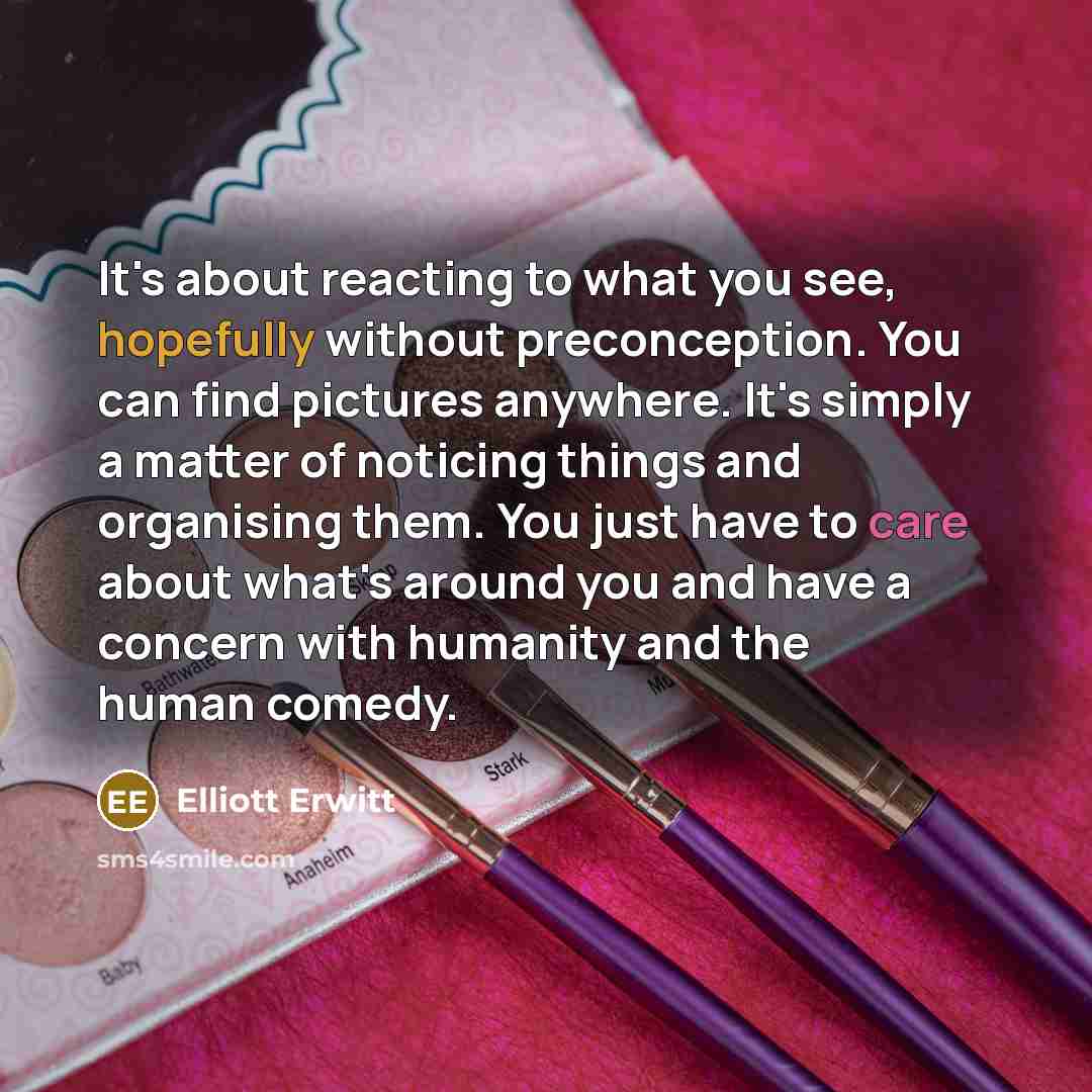 “It's about reacting to what you see, hopefully without preconception.…” quote by Elliott Erwitt