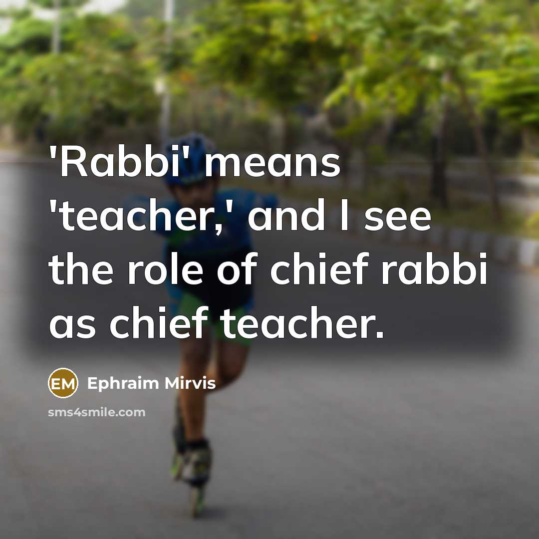 “'Rabbi' means 'teacher,' and I see the role of chief…” quote by Ephraim Mirvis