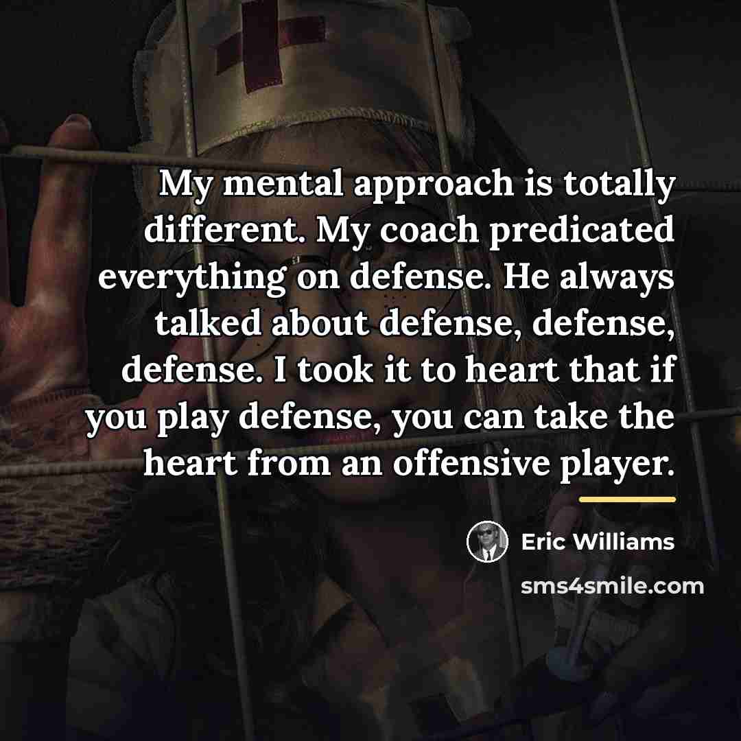 “My mental approach is totally different. My coach predicated everything…” quote by Eric Williams