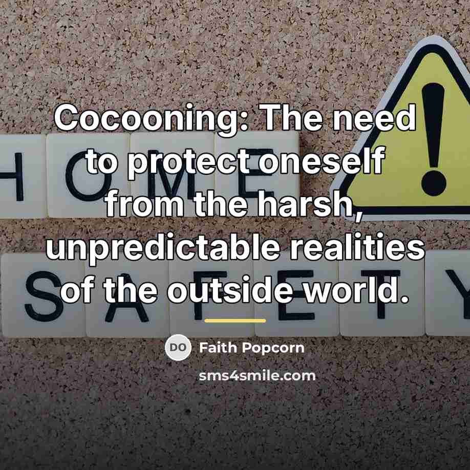 “Cocooning: The need to protect oneself from the harsh, unpredictable…” quote by Faith Popcorn