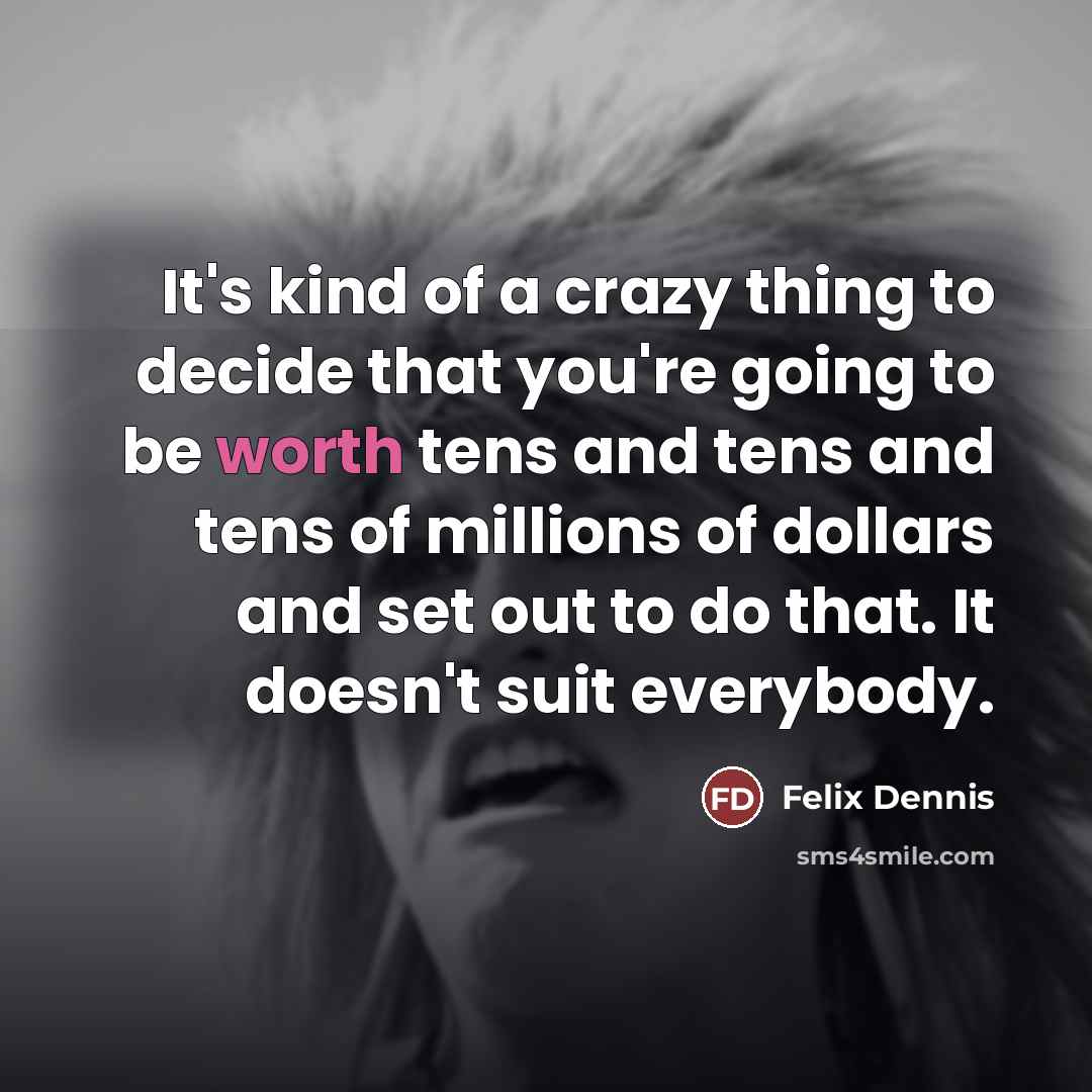 “It's kind of a crazy thing to decide that you're…” quote by Felix Dennis