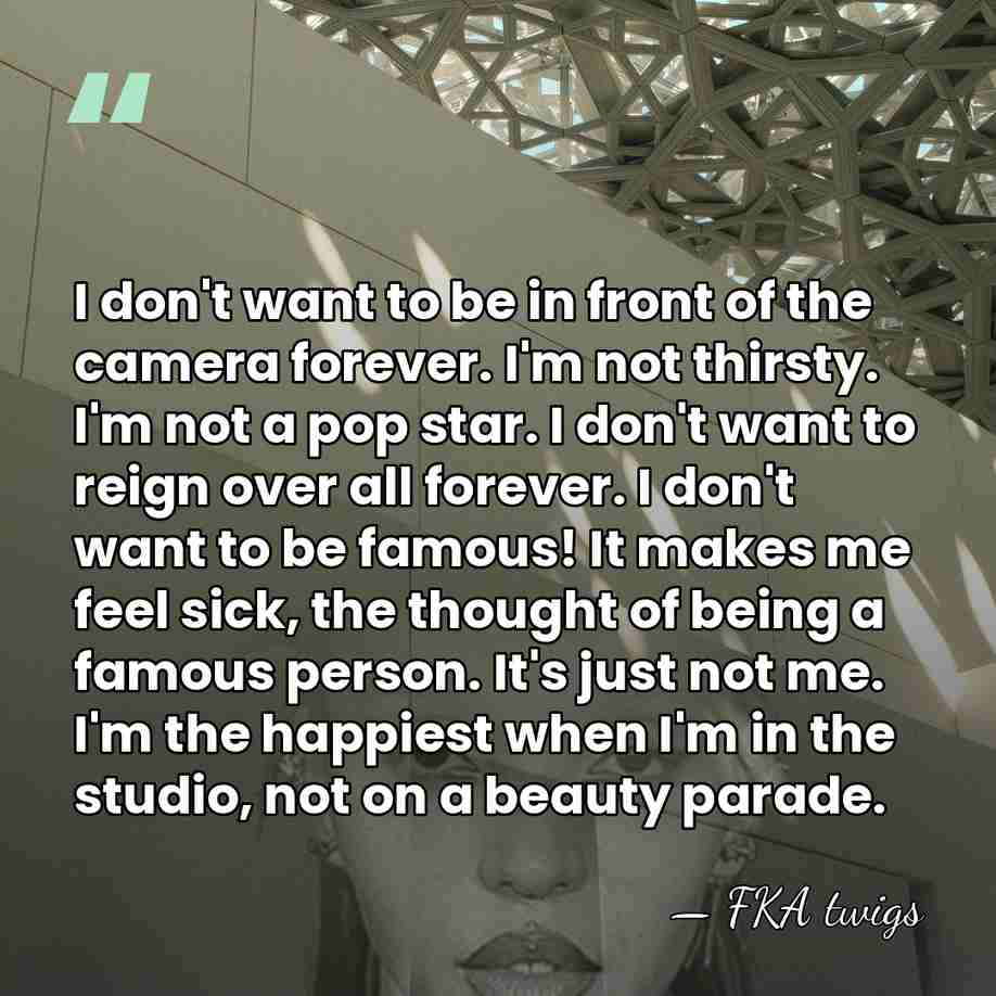 I don't want to be in front of the camera forever. I'm&hellip; - FKA twigs