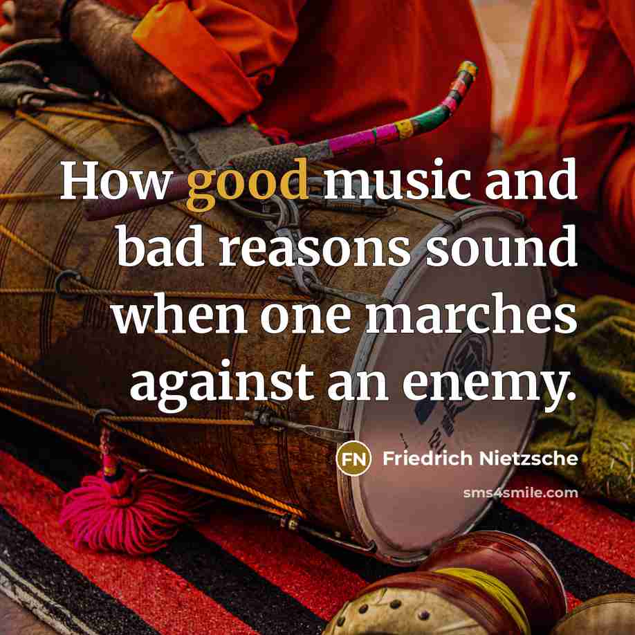 “How good music and bad reasons sound when one marches…” quote by Friedrich Nietzsche