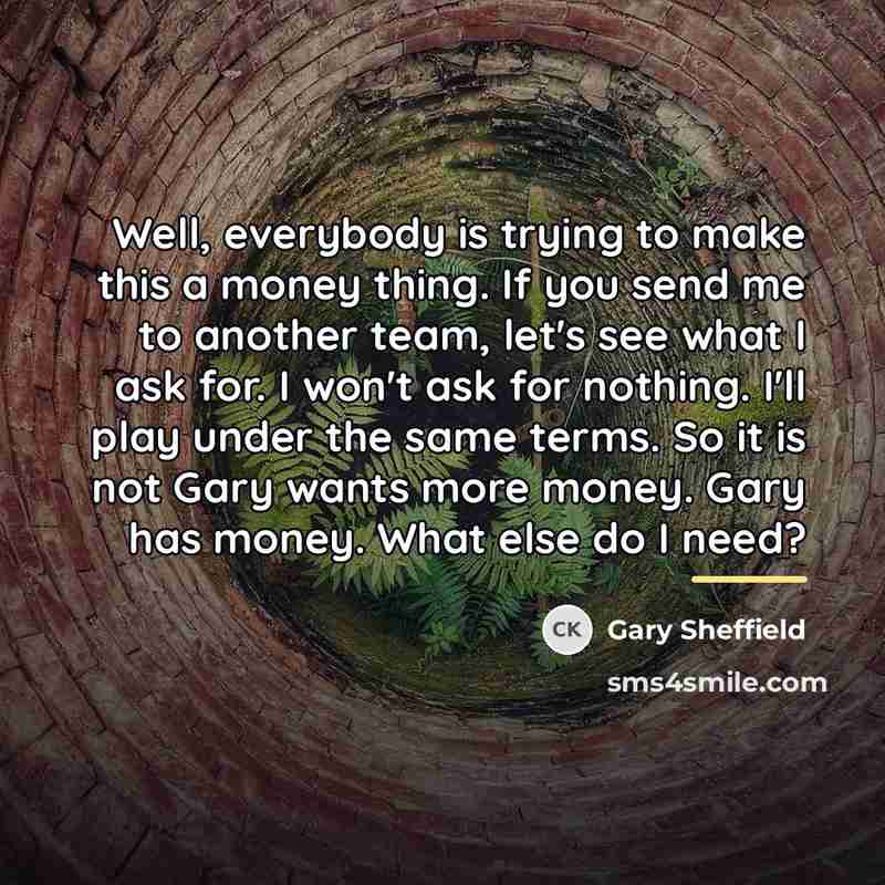 “Well, everybody is trying to make this a money thing.…” quote by Gary Sheffield