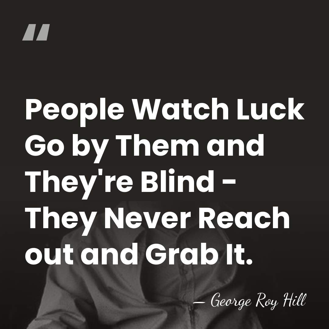 People Watch Luck Go by Them and They're Blind - They Never&hellip; - George Roy Hill