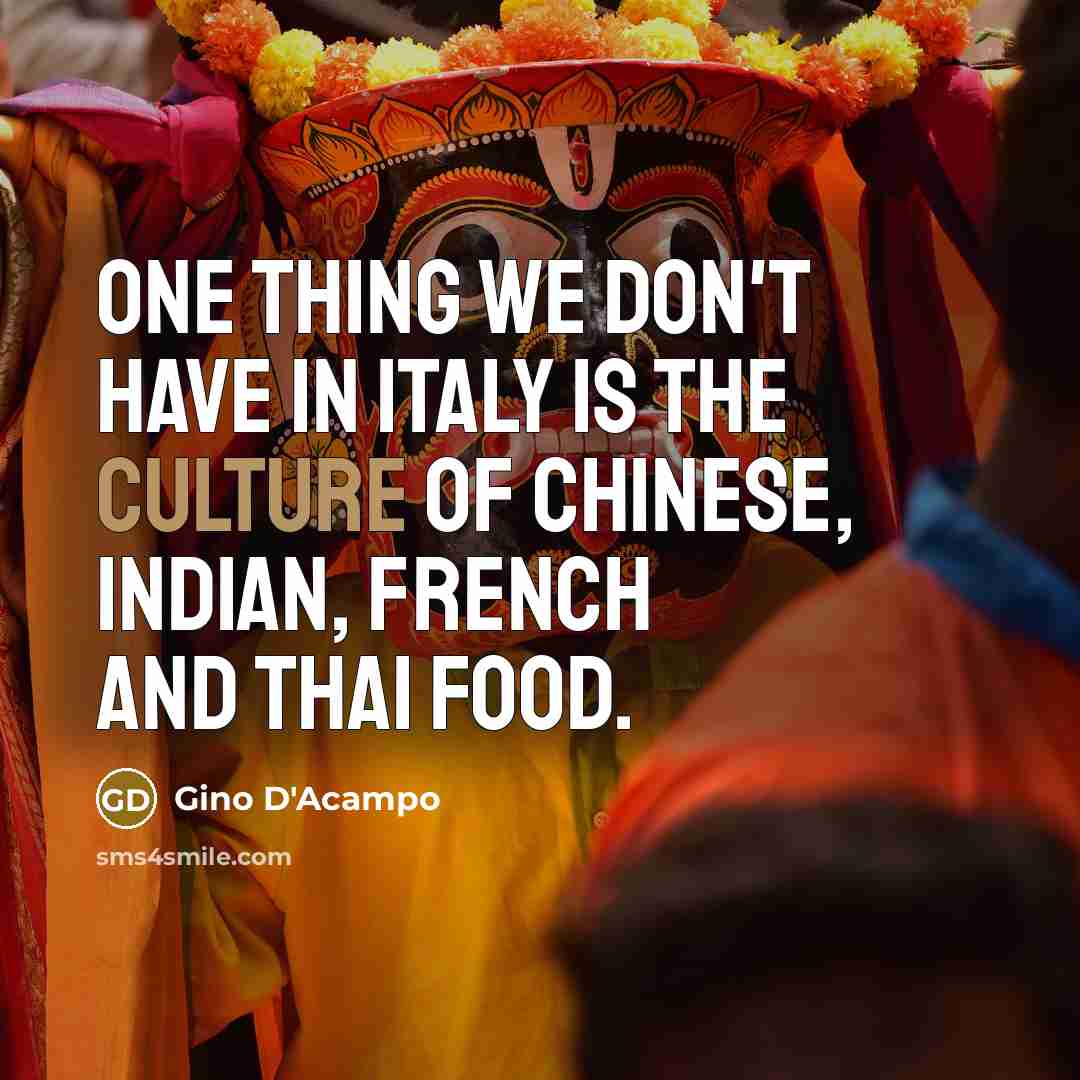 “One thing we don't have in Italy is the culture…” quote by Gino D'Acampo