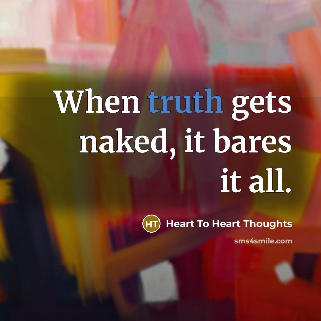 “When truth gets naked, it bares it all.…” quote by Heart To Heart Thoughts