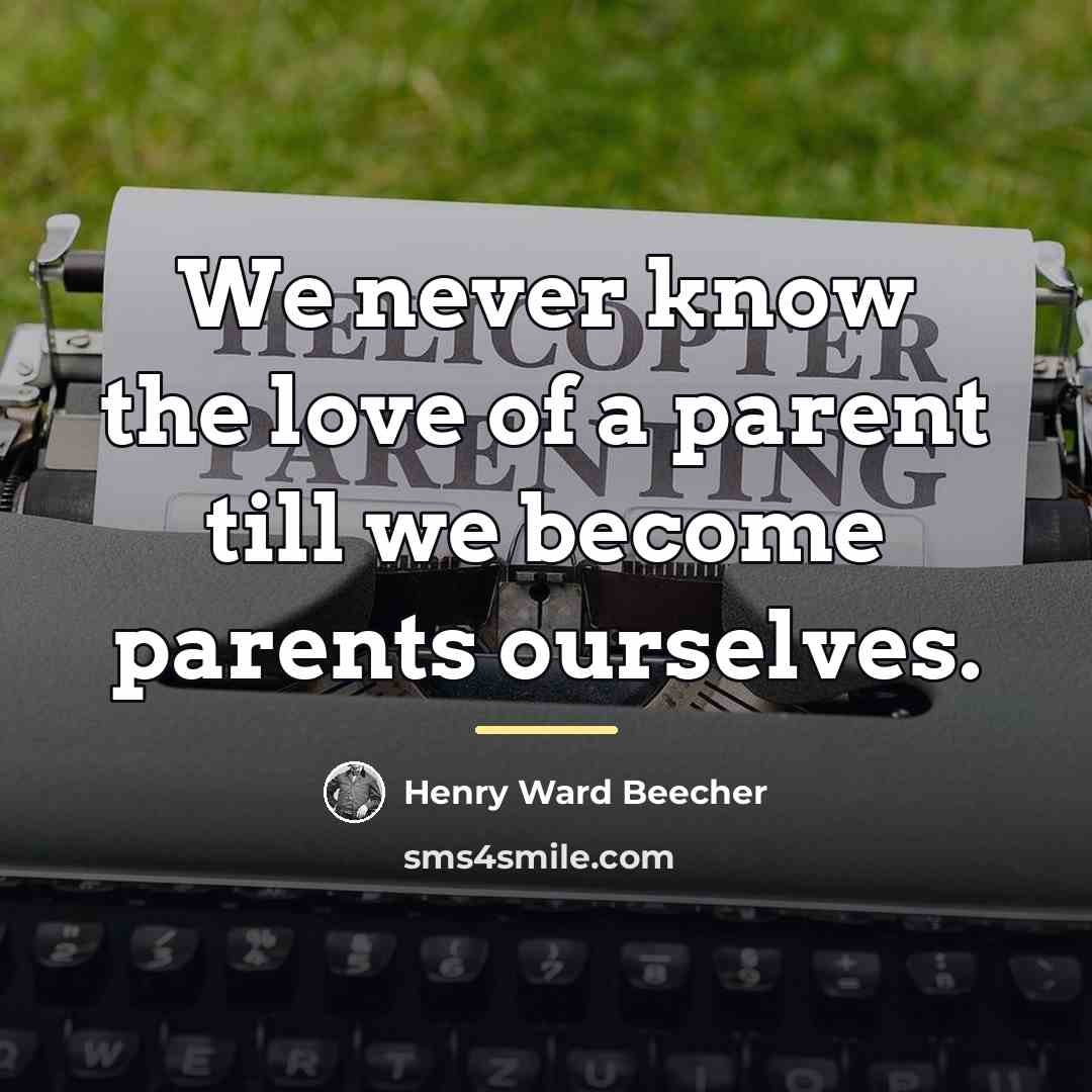 “We never know the love of a parent till we…” quote by Henry Ward Beecher