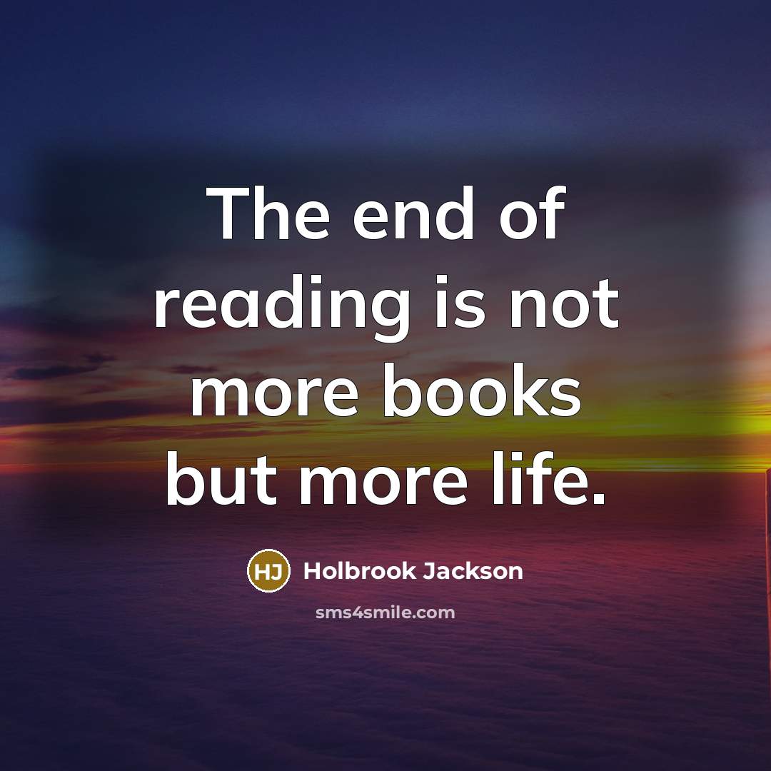 “The end of reading is not more books but more…” quote by Holbrook Jackson