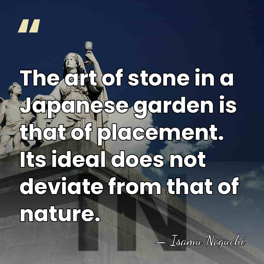 The art of stone in a Japanese garden is that of placement.&hellip; - Isamu Noguchi