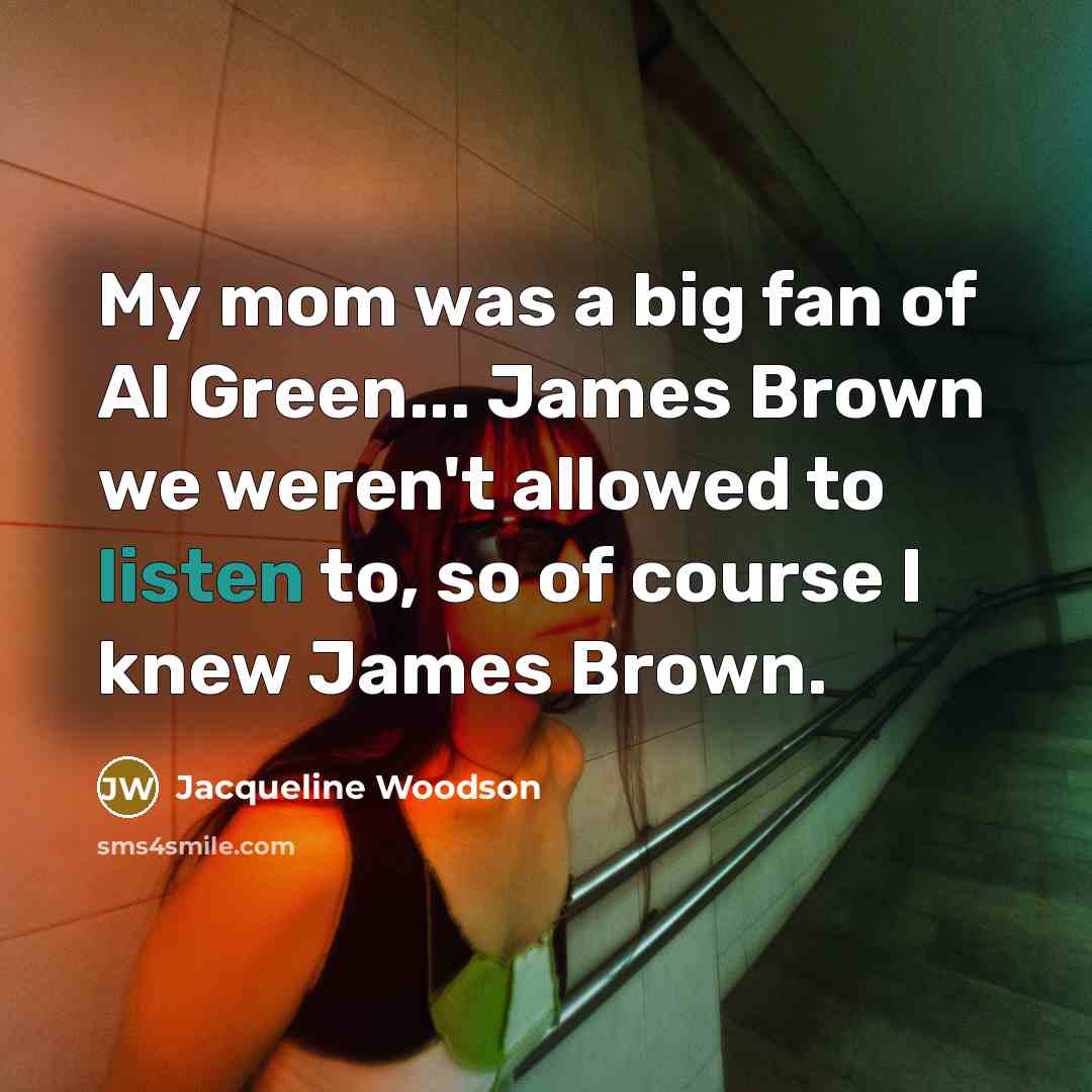 “My mom was a big fan of Al Green... James…” quote by Jacqueline Woodson