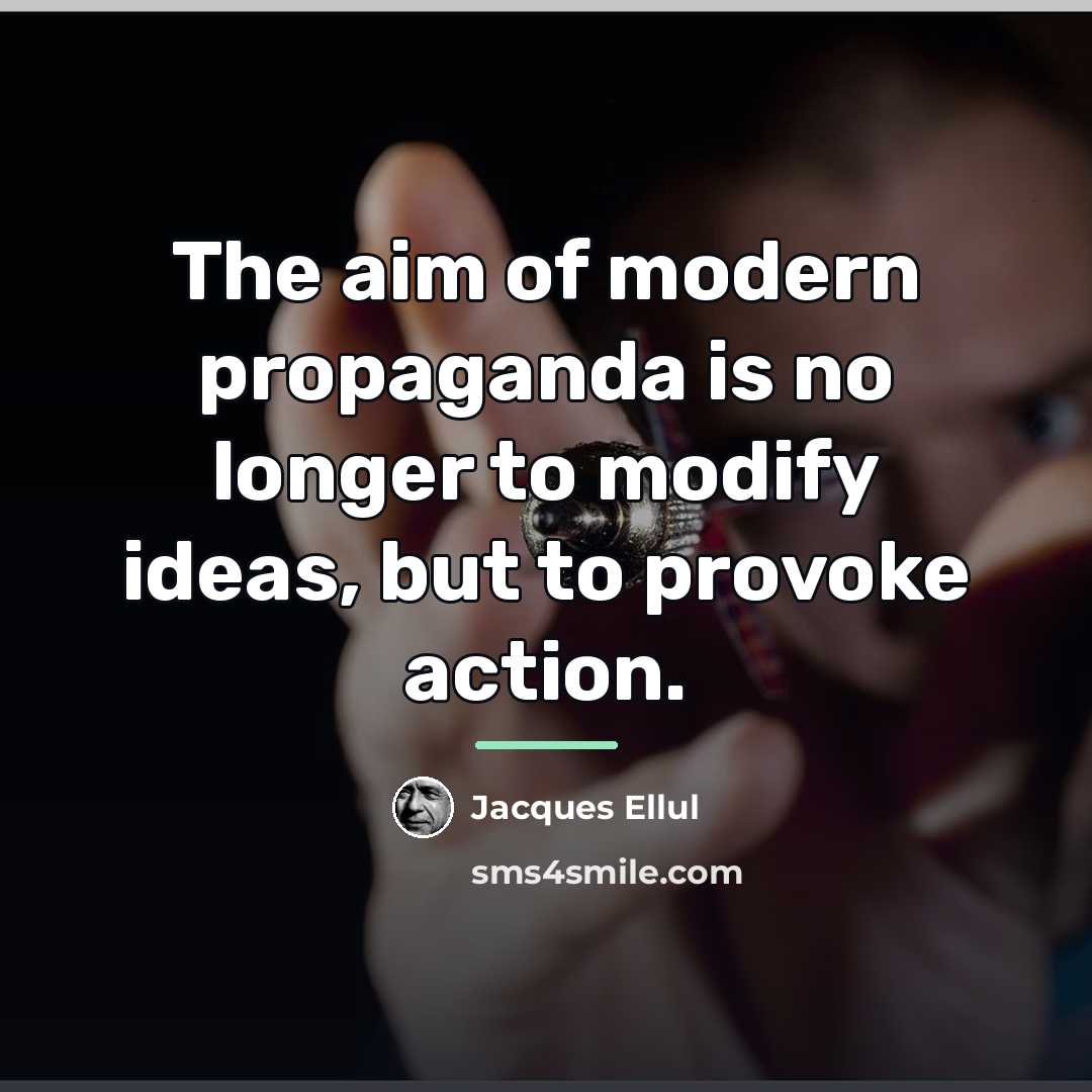 “The aim of modern propaganda is no longer to modify…” quote by Jacques Ellul
