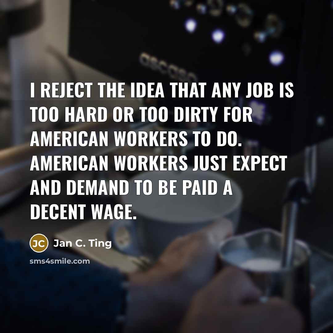 “I reject the idea that any job is too hard…” quote by Jan C. Ting