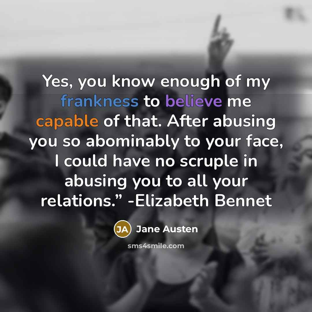 “Yes, you know enough of my frankness to believe me…” quote by Jane Austen