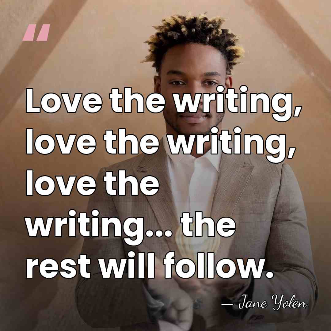 Love the writing, love the writing, love the writing... the rest will&hellip; - Jane Yolen