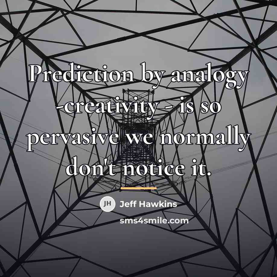 “Prediction by analogy -creativity - is so pervasive we normally…” quote by Jeff Hawkins