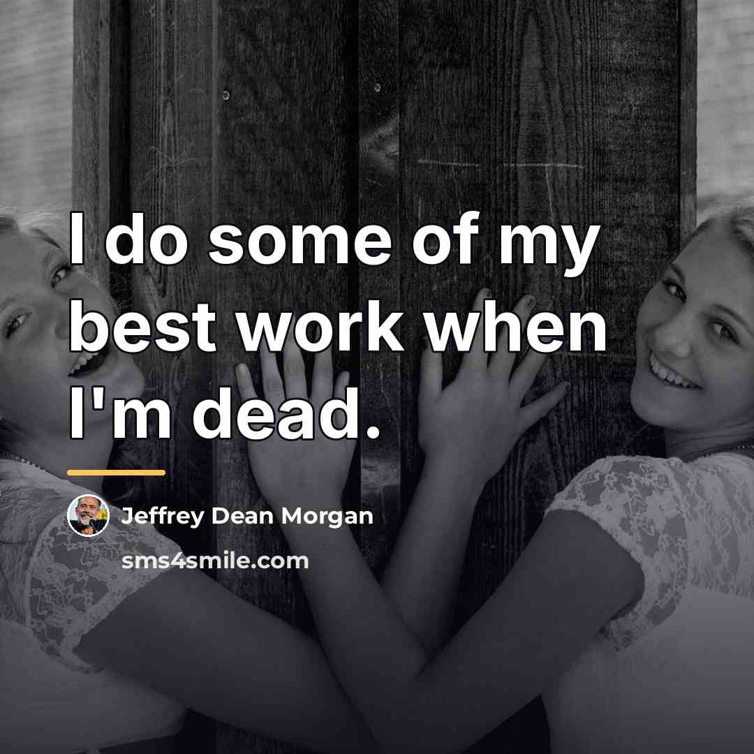 “I do some of my best work when I'm dead.…” quote by Jeffrey Dean Morgan