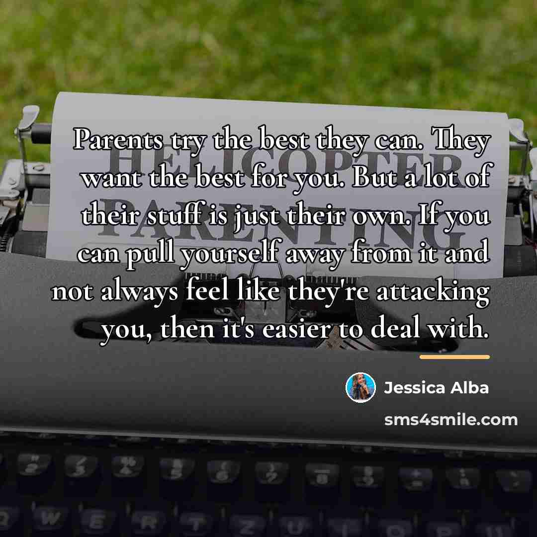 “Parents try the best they can. They want the best…” quote by Jessica Alba
