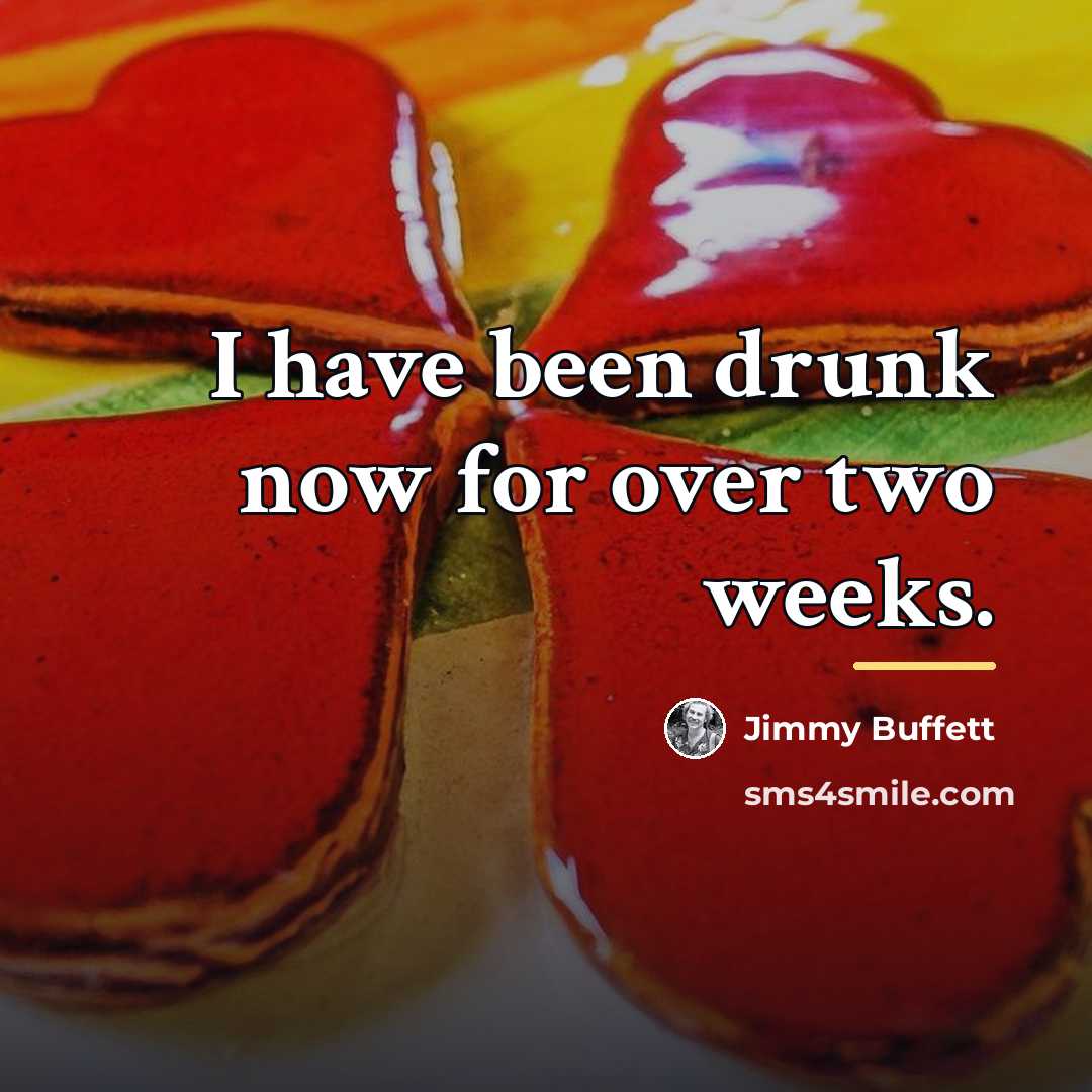 “I have been drunk now for over two weeks.…” quote by Jimmy Buffett