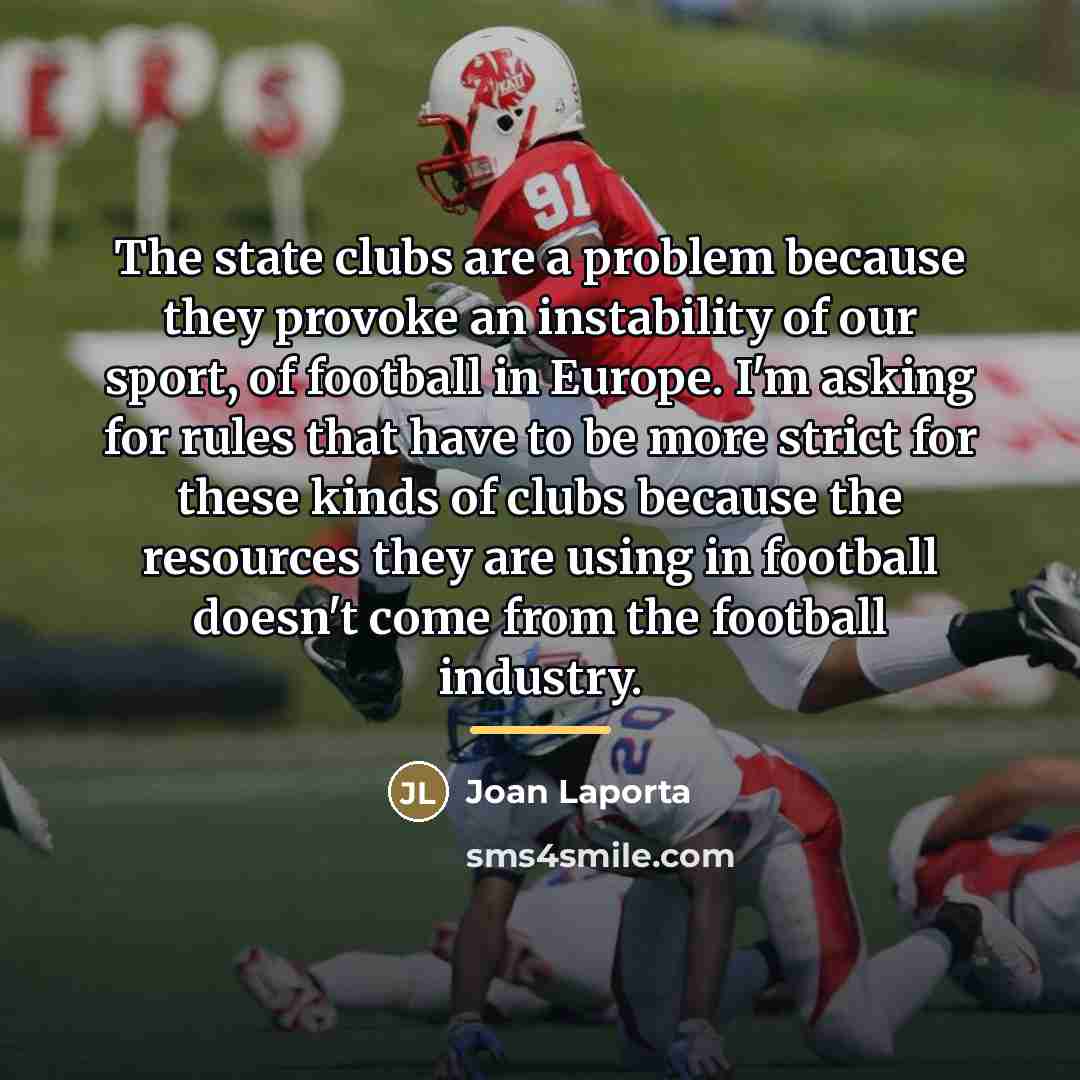 “The state clubs are a problem because they provoke an…” quote by Joan Laporta