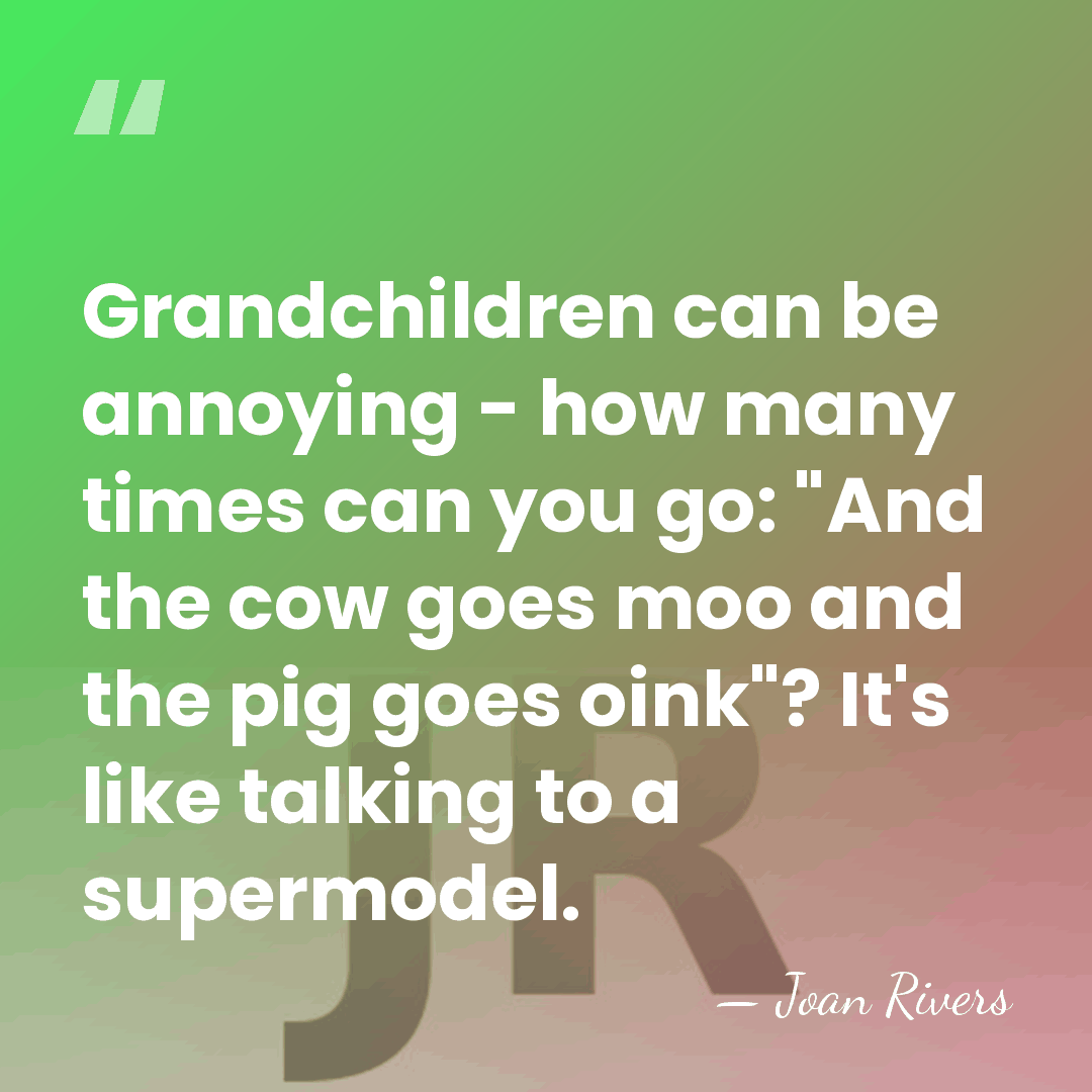 Grandchildren can be annoying - how many times can you go: "And&hellip; - Joan Rivers