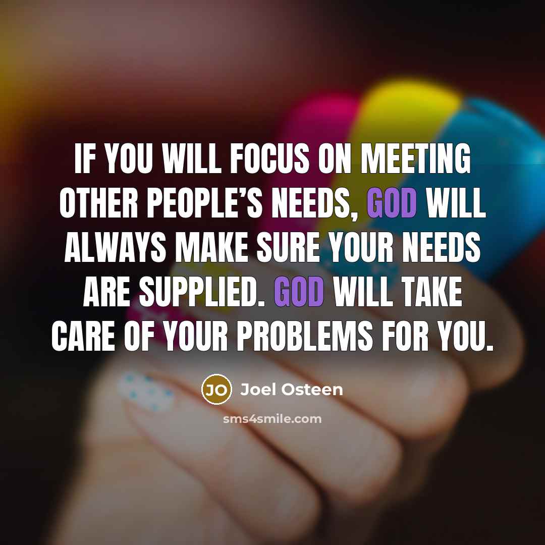 “If you will focus on meeting other people’s needs, God…” quote by Joel Osteen