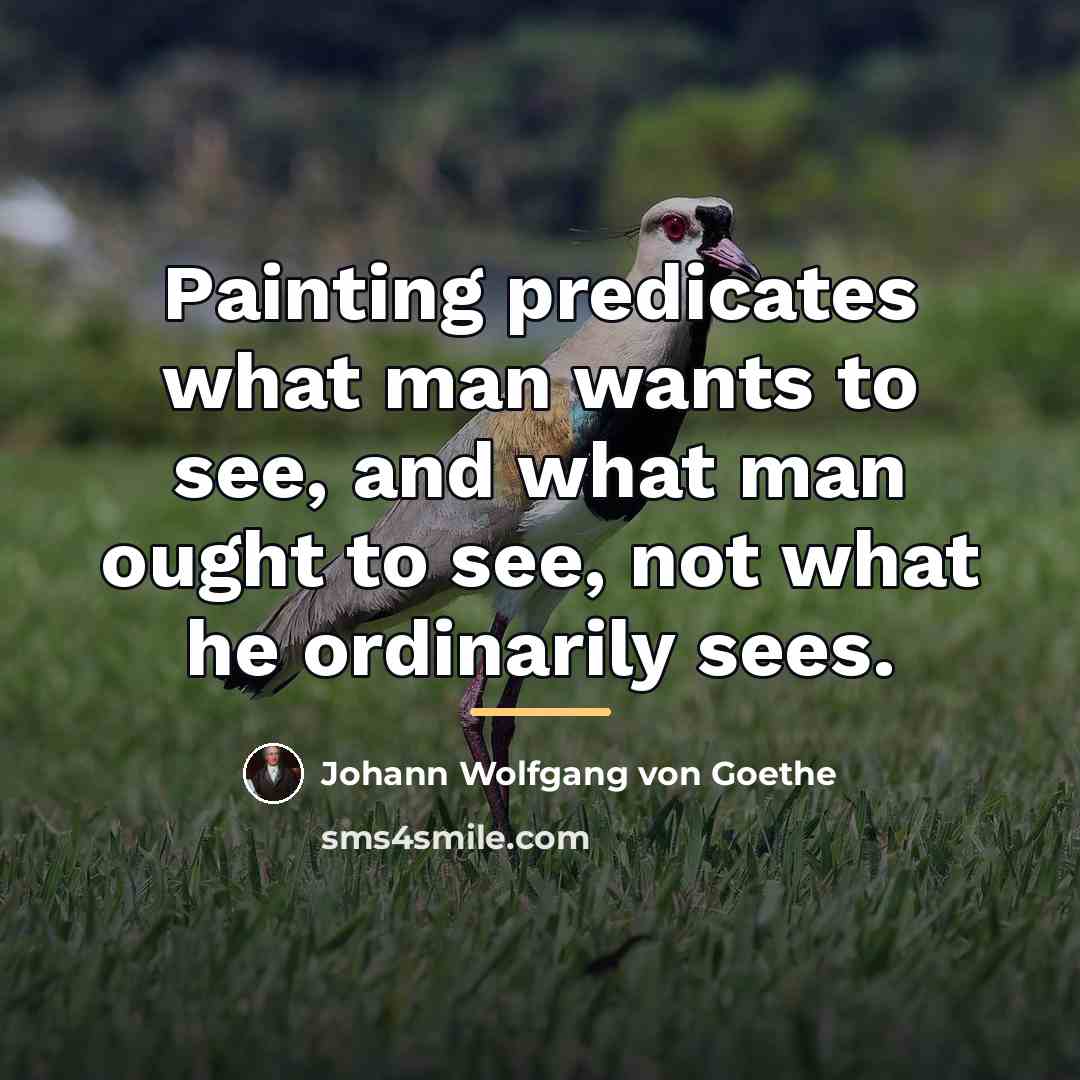 “Painting predicates what man wants to see, and what man…” quote by Johann Wolfgang von Goethe