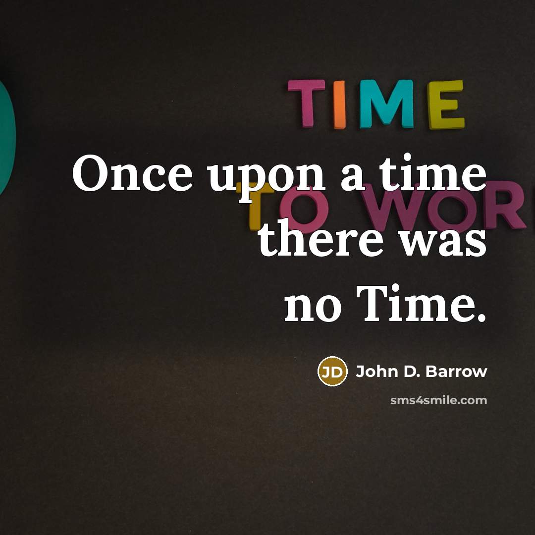 “Once upon a time there was no Time.” quote by John D. Barrow