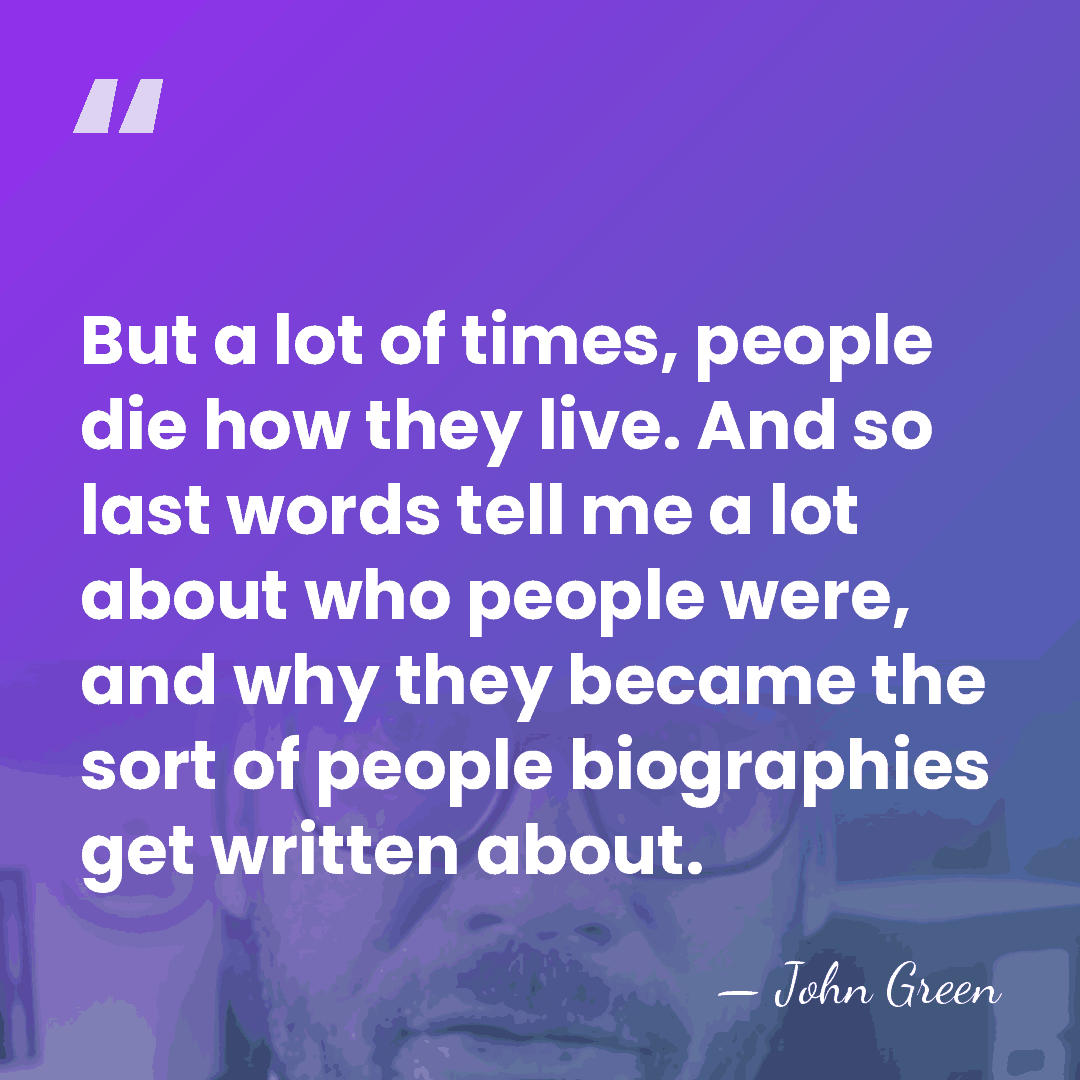 But a lot of times, people die how they live. And so&hellip; - John Green