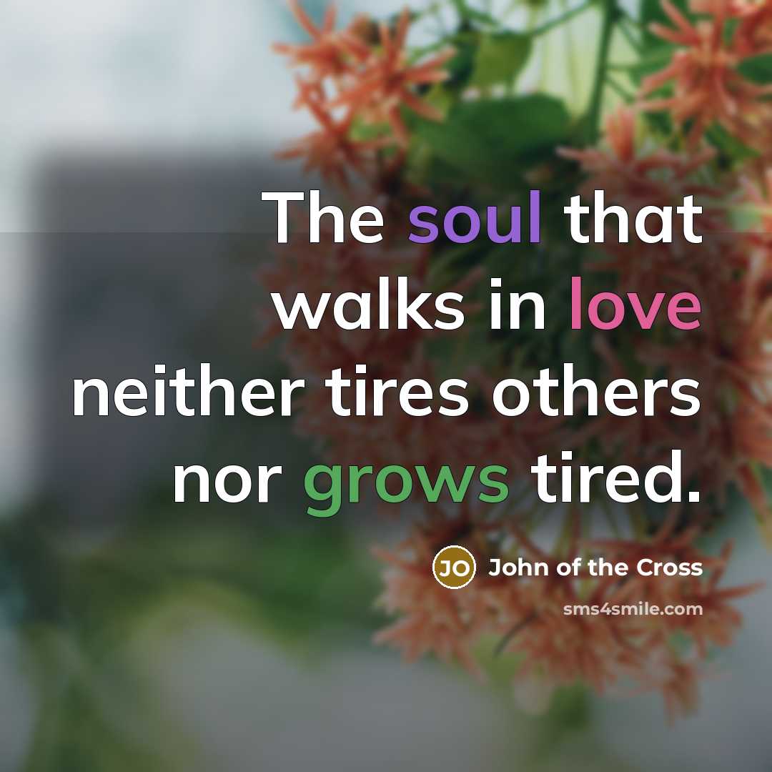 “The soul that walks in love neither tires others nor…” quote by John of the Cross
