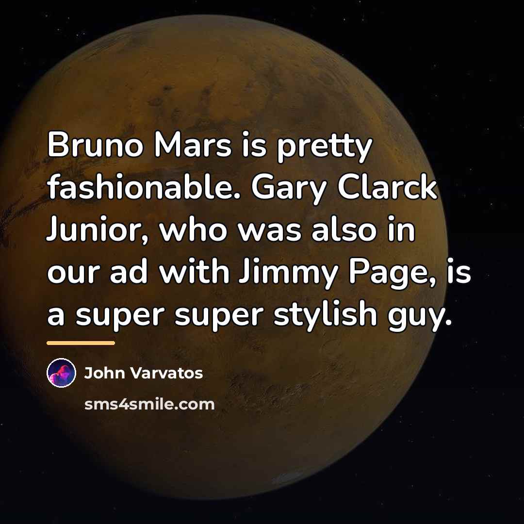 “Bruno Mars is pretty fashionable. Gary Clarck Junior, who was…” quote by John Varvatos