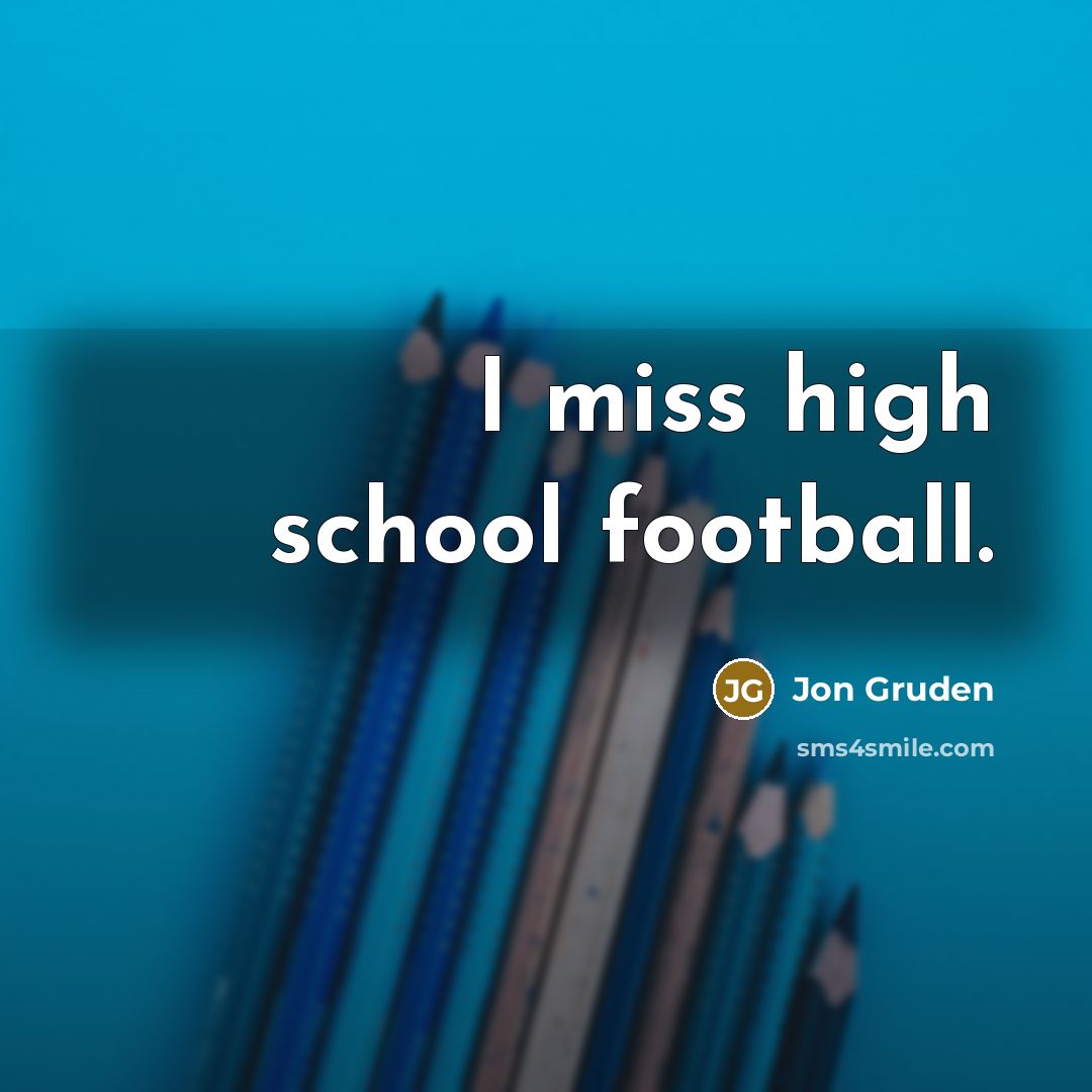 “I miss high school football.…” quote by Jon Gruden