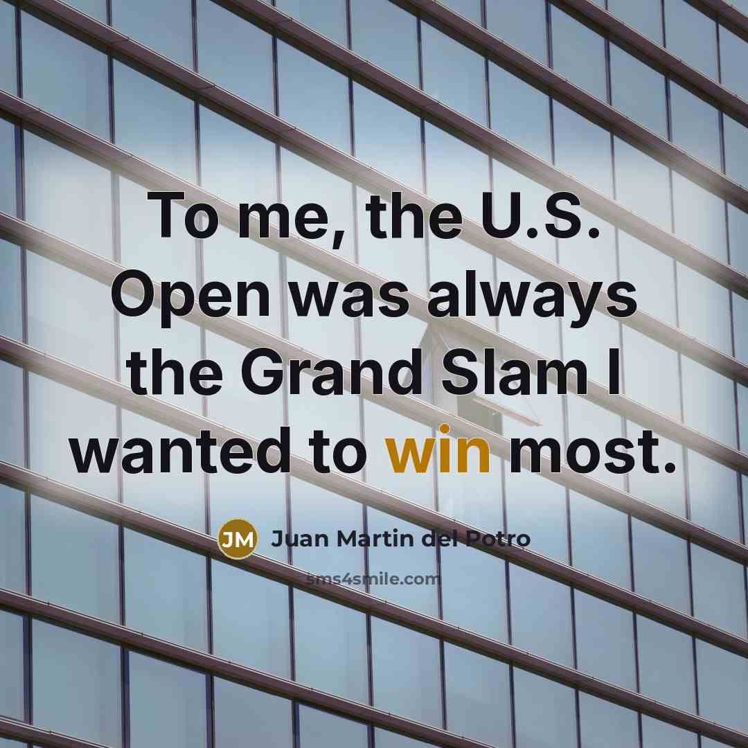 “To me, the U.S. Open was always the Grand Slam…” quote by Juan Martin del Potro