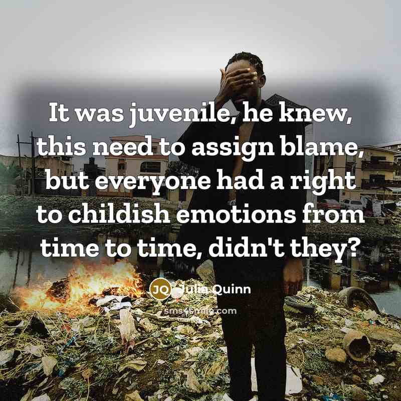“It was juvenile, he knew, this need to assign blame,…” quote by Julia Quinn